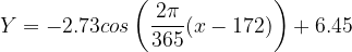 \dpi{120} Y=-2.73cos\left ( \frac{2\pi }{365}(x-172) \right )+6.45